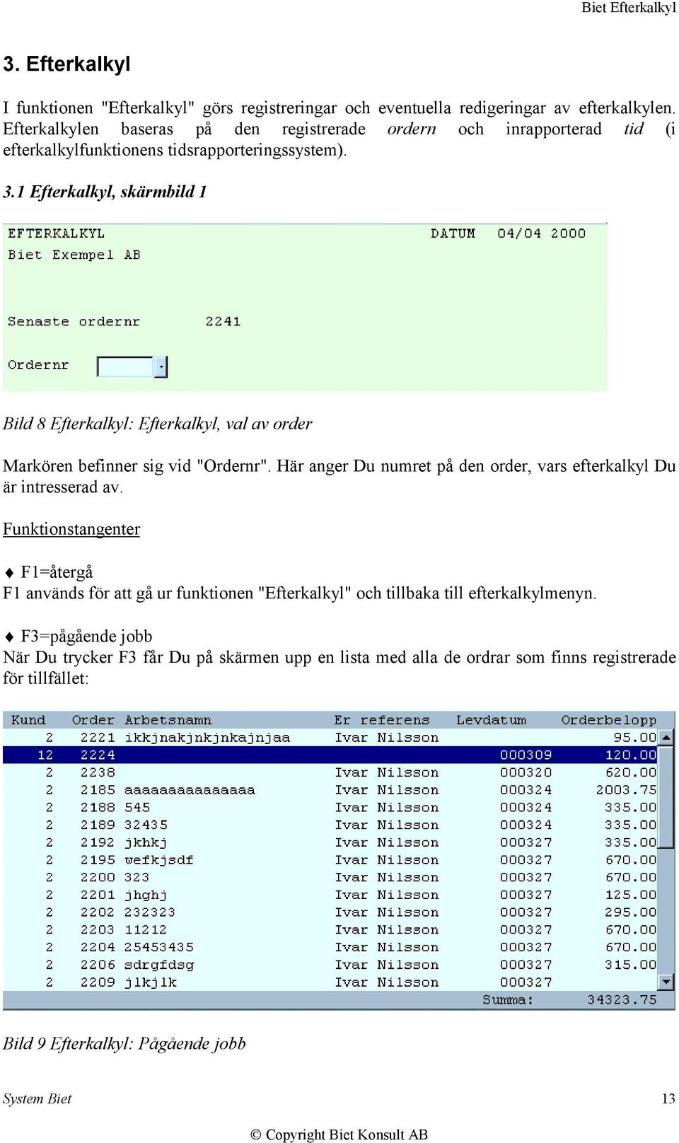 1 Efterkalkyl, skärmbild 1 Bild 8 Efterkalkyl: Efterkalkyl, val av order Markören befinner sig vid "Ordernr".