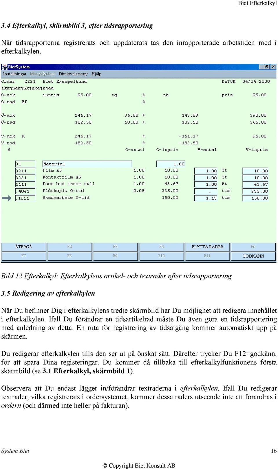 5 Redigering av efterkalkylen När Du befinner Dig i efterkalkylens tredje skärmbild har Du möjlighet att redigera innehållet i efterkalkylen.