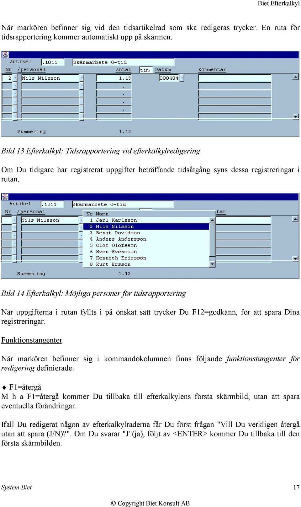 Bild 14 Efterkalkyl: Möjliga personer för tidsrapportering När uppgifterna i rutan fyllts i på önskat sätt trycker Du F12=godkänn, för att spara Dina registreringar.