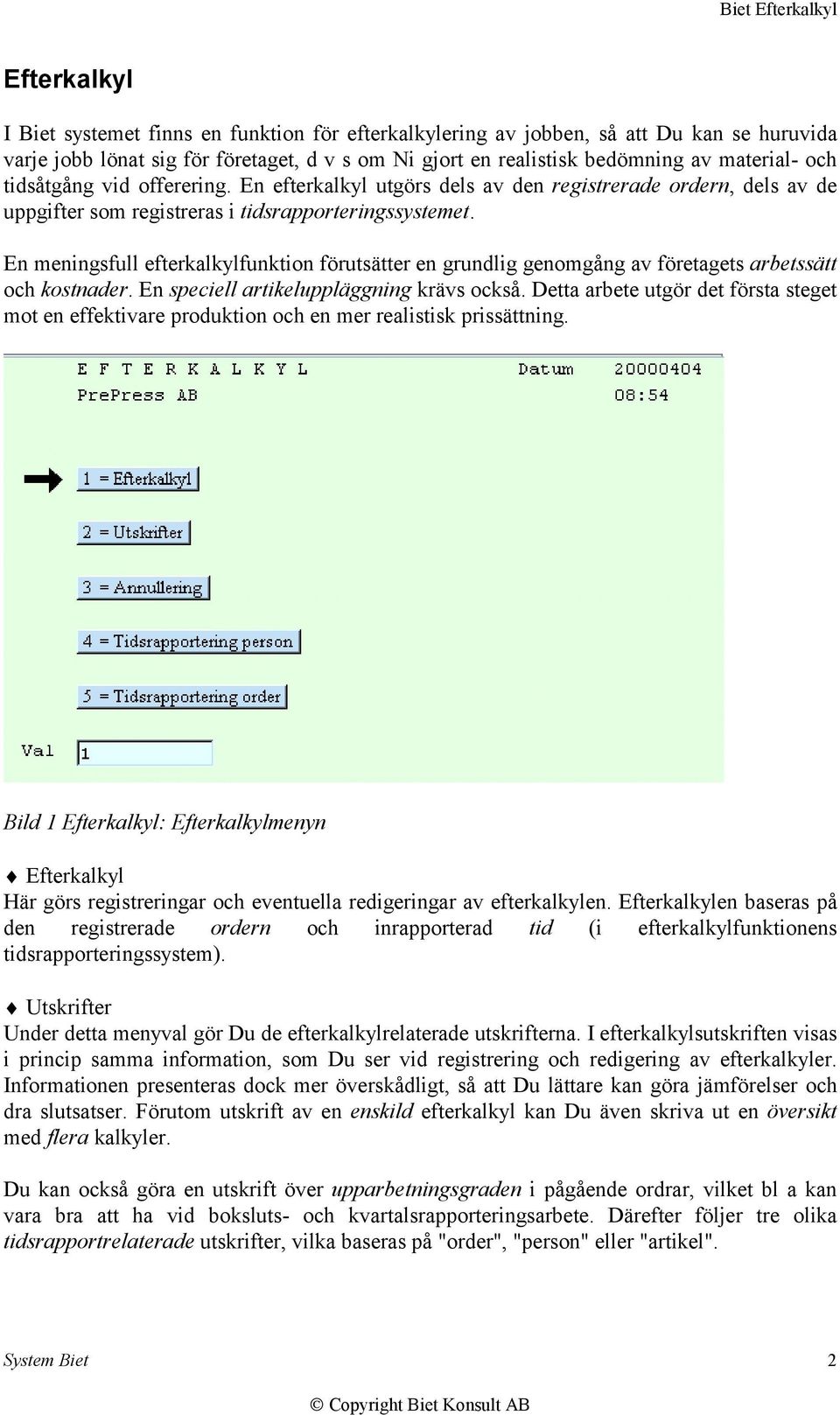 En meningsfull efterkalkylfunktion förutsätter en grundlig genomgång av företagets arbetssätt och kostnader. En speciell artikeluppläggning krävs också.