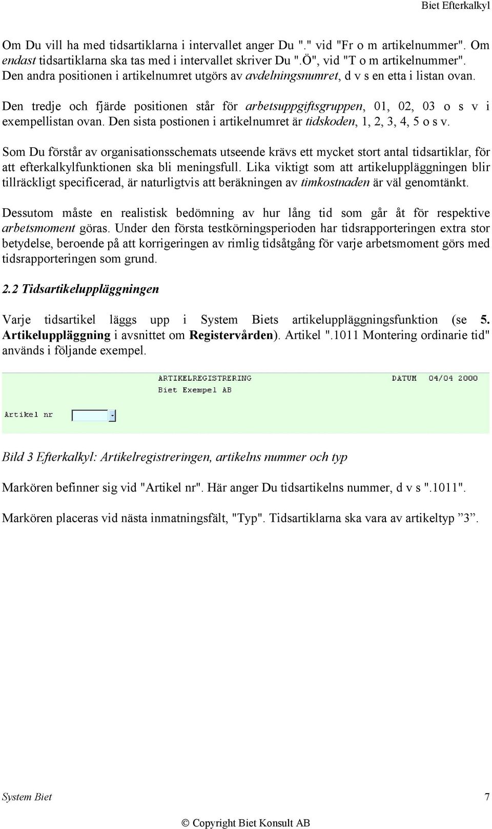 Den sista postionen i artikelnumret är tidskoden, 1, 2, 3, 4, 5 o s v.