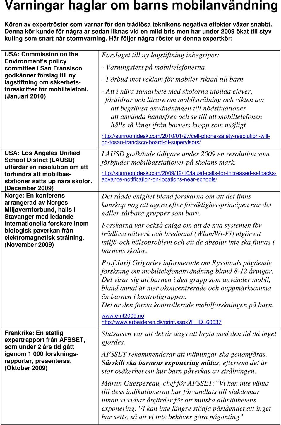 Här följer några röster ur denna expertkör: USA: Commission on the Environment s policy committee i San Fransisco godkänner förslag till ny lagstiftning om säkerhetsföreskrifter för mobiltelefoni.