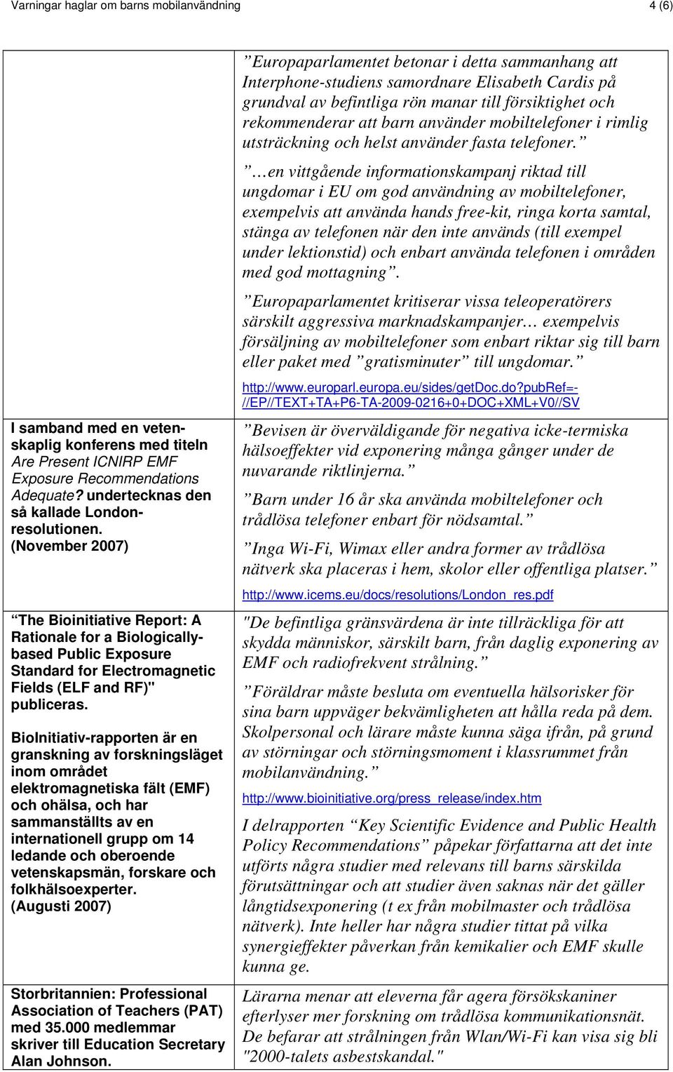 (November 2007) The Bioinitiative Report: A Rationale for a Biologicallybased Public Exposure Standard for Electromagnetic Fields (ELF and RF)" publiceras.