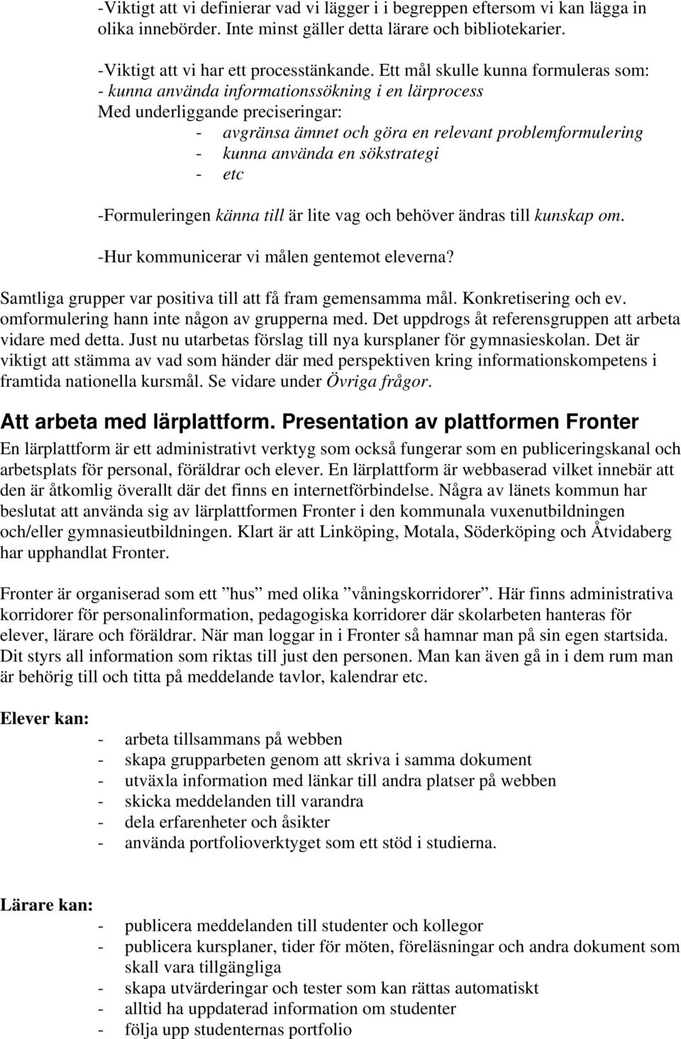 sökstrategi - etc -Formuleringen känna till är lite vag och behöver ändras till kunskap om. -Hur kommunicerar vi målen gentemot eleverna? Samtliga grupper var positiva till att få fram gemensamma mål.