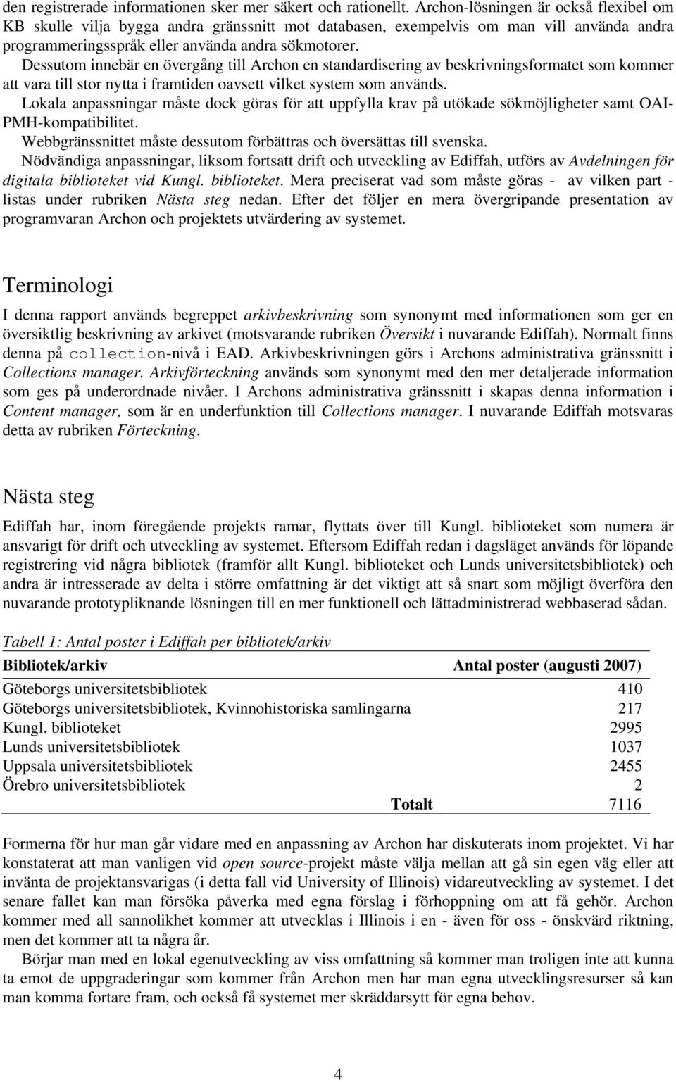 Dessutom innebär en övergång till Archon en standardisering av beskrivningsformatet som kommer att vara till stor nytta i framtiden oavsett vilket system som används.