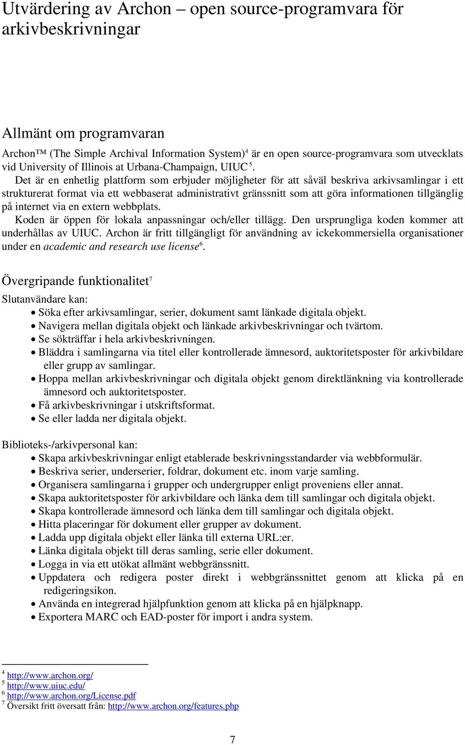 Det är en enhetlig plattform som erbjuder möjligheter för att såväl beskriva arkivsamlingar i ett strukturerat format via ett webbaserat administrativt gränssnitt som att göra informationen