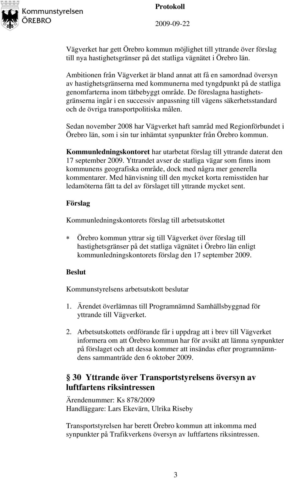 De föreslagna hastighetsgränserna ingår i en successiv anpassning till vägens säkerhetsstandard och de övriga transportpolitiska målen.