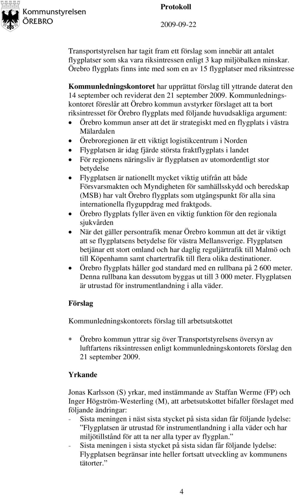 Kommunledningskontoret föreslår att Örebro kommun avstyrker förslaget att ta bort riksintresset för Örebro flygplats med följande huvudsakliga argument: Örebro kommun anser att det är strategiskt med