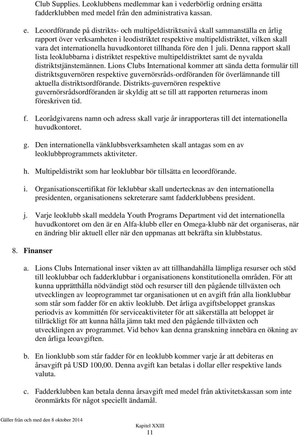 Leoordförande på distrikts- och multipeldistriktsnivå skall sammanställa en årlig rapport över verksamheten i leodistriktet respektive multipeldistriktet, vilken skall vara det internationella