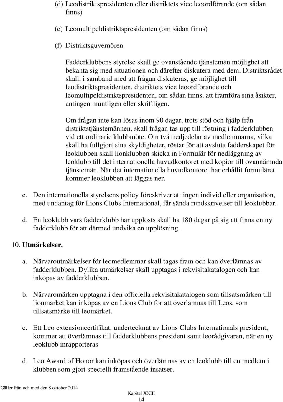 Distriktsrådet skall, i samband med att frågan diskuteras, ge möjlighet till leodistriktspresidenten, distriktets vice leoordförande och leomultipeldistriktspresidenten, om sådan finns, att framföra