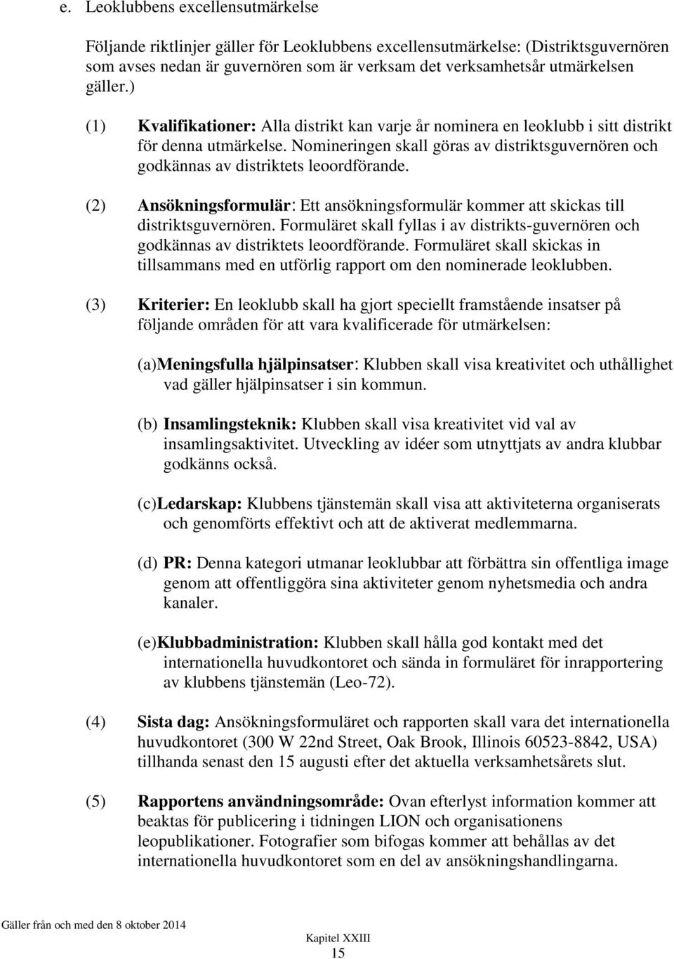 Nomineringen skall göras av distriktsguvernören och godkännas av distriktets leoordförande. (2) Ansökningsformulär: Ett ansökningsformulär kommer att skickas till distriktsguvernören.