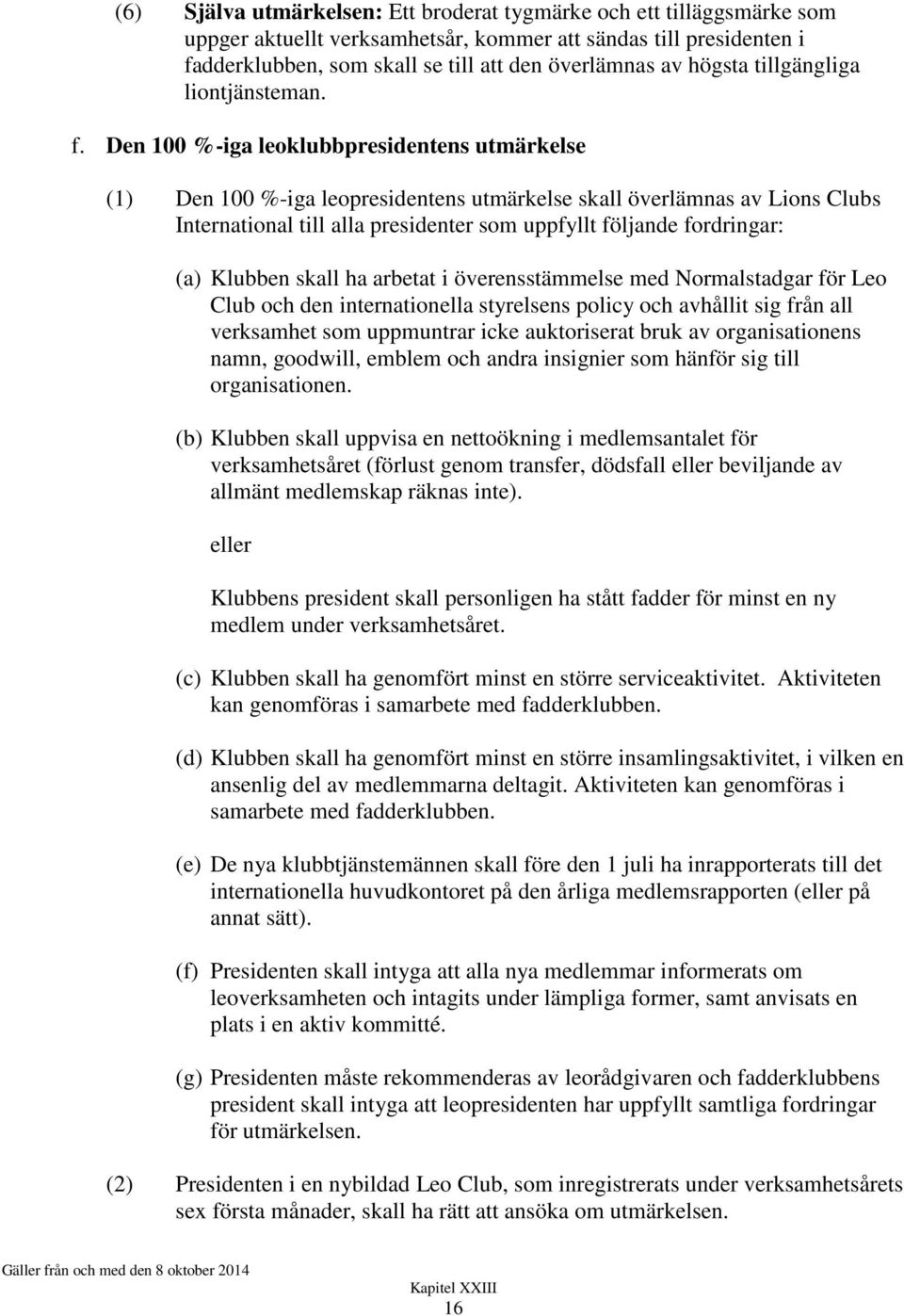 Den 100 %-iga leoklubbpresidentens utmärkelse (1) Den 100 %-iga leopresidentens utmärkelse skall överlämnas av Lions Clubs International till alla presidenter som uppfyllt följande fordringar: (a)