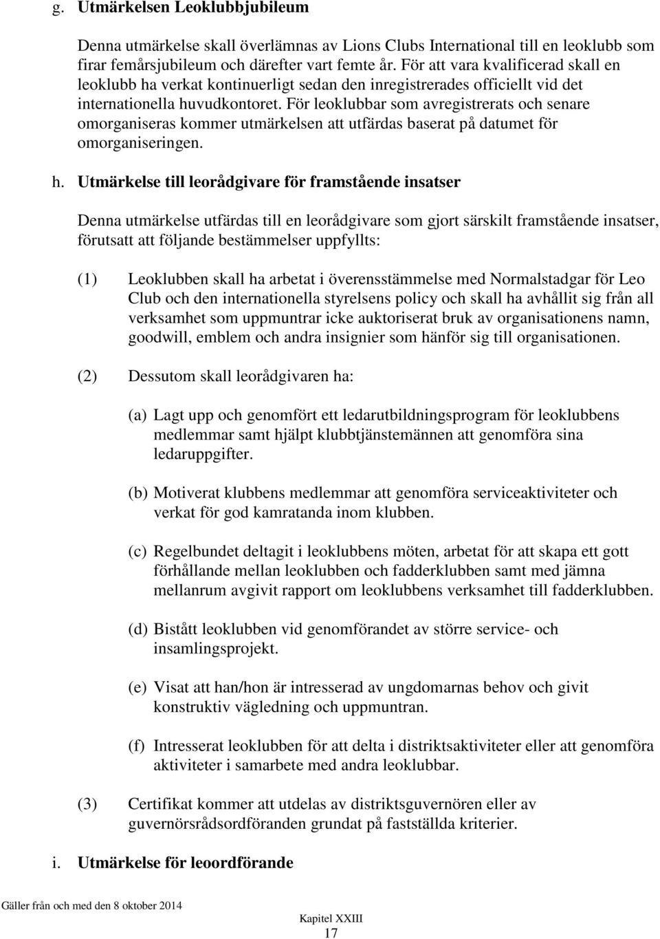 För leoklubbar som avregistrerats och senare omorganiseras kommer utmärkelsen att utfärdas baserat på datumet för omorganiseringen. h.