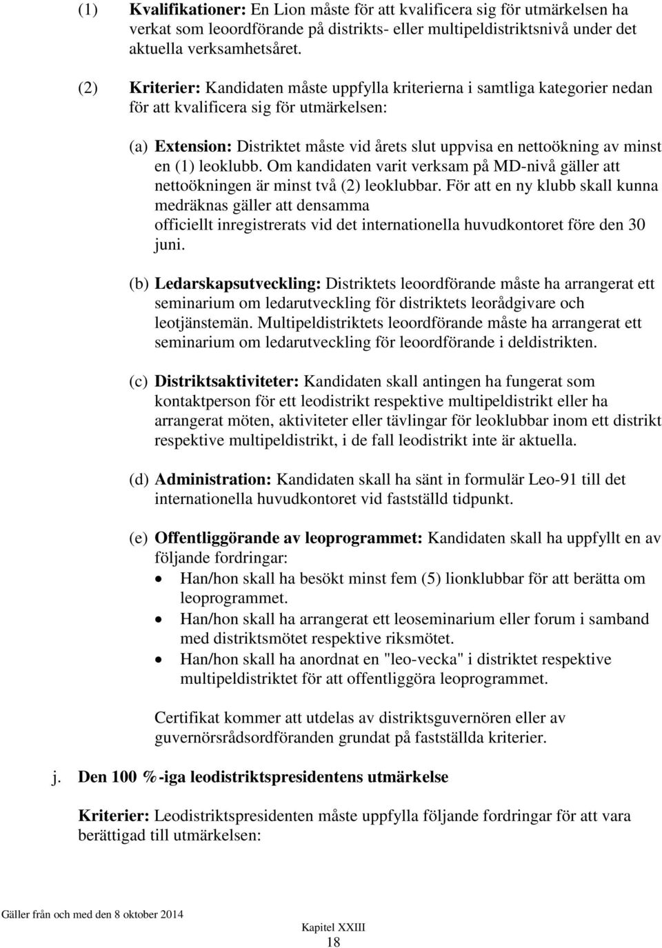 minst en (1) leoklubb. Om kandidaten varit verksam på MD-nivå gäller att nettoökningen är minst två (2) leoklubbar.