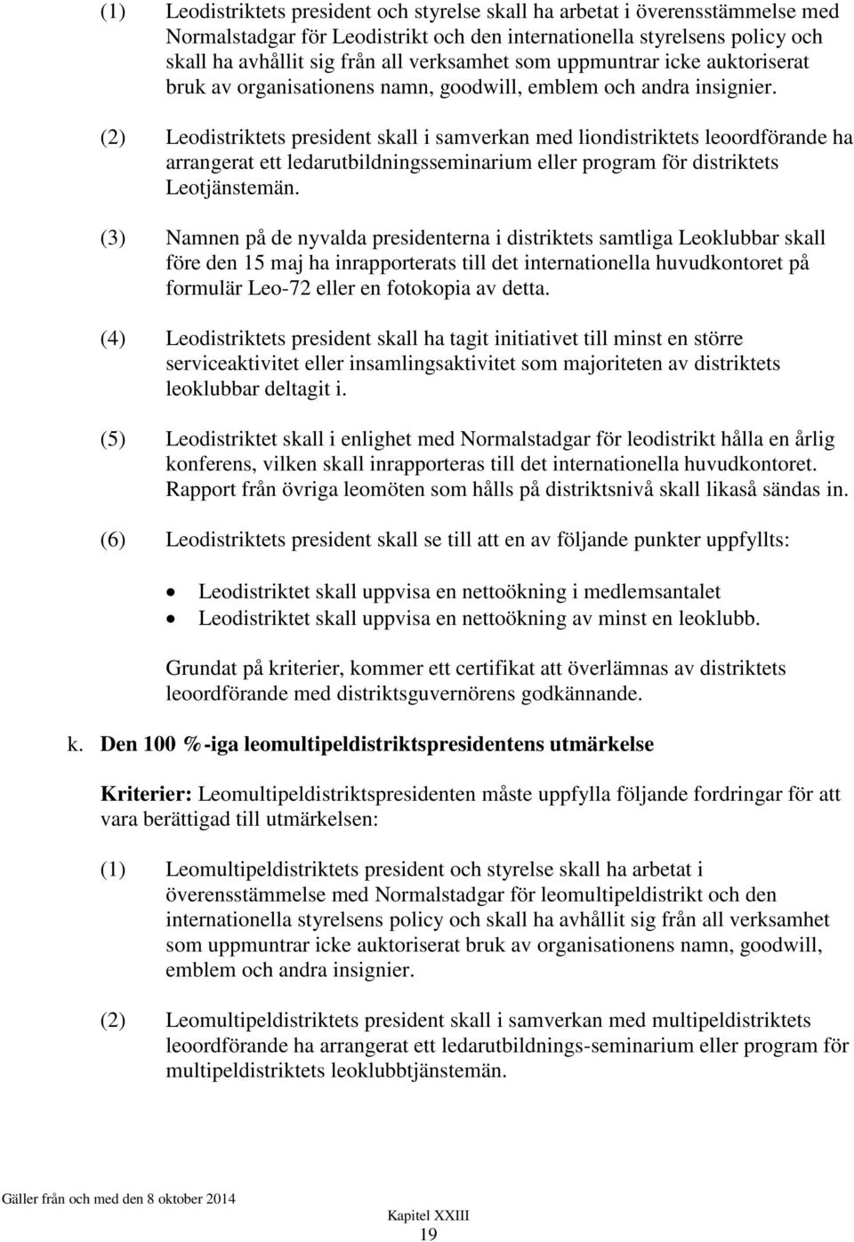 (2) Leodistriktets president skall i samverkan med liondistriktets leoordförande ha arrangerat ett ledarutbildningsseminarium eller program för distriktets Leotjänstemän.