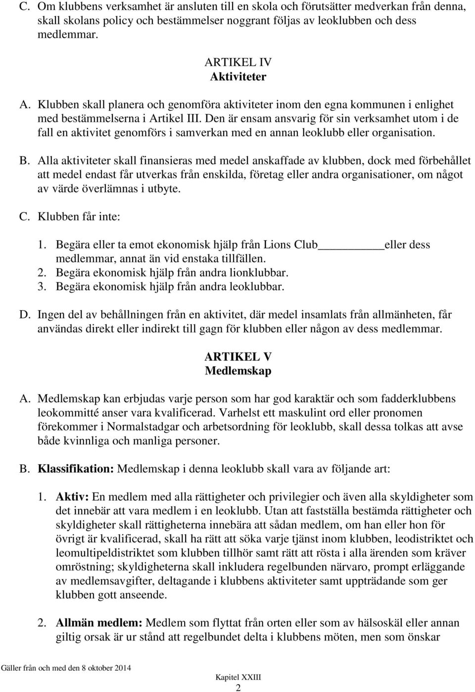 Den är ensam ansvarig för sin verksamhet utom i de fall en aktivitet genomförs i samverkan med en annan leoklubb eller organisation. B.