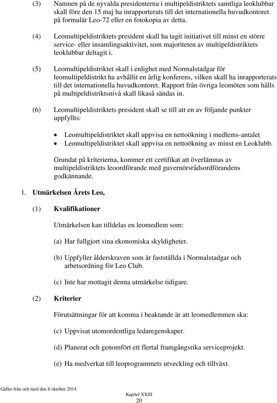 (5) Leomultipeldistriktet skall i enlighet med Normalstadgar för leomultipeldistrikt ha avhållit en årlig konferens, vilken skall ha inrapporterats till det internationella huvudkontoret.