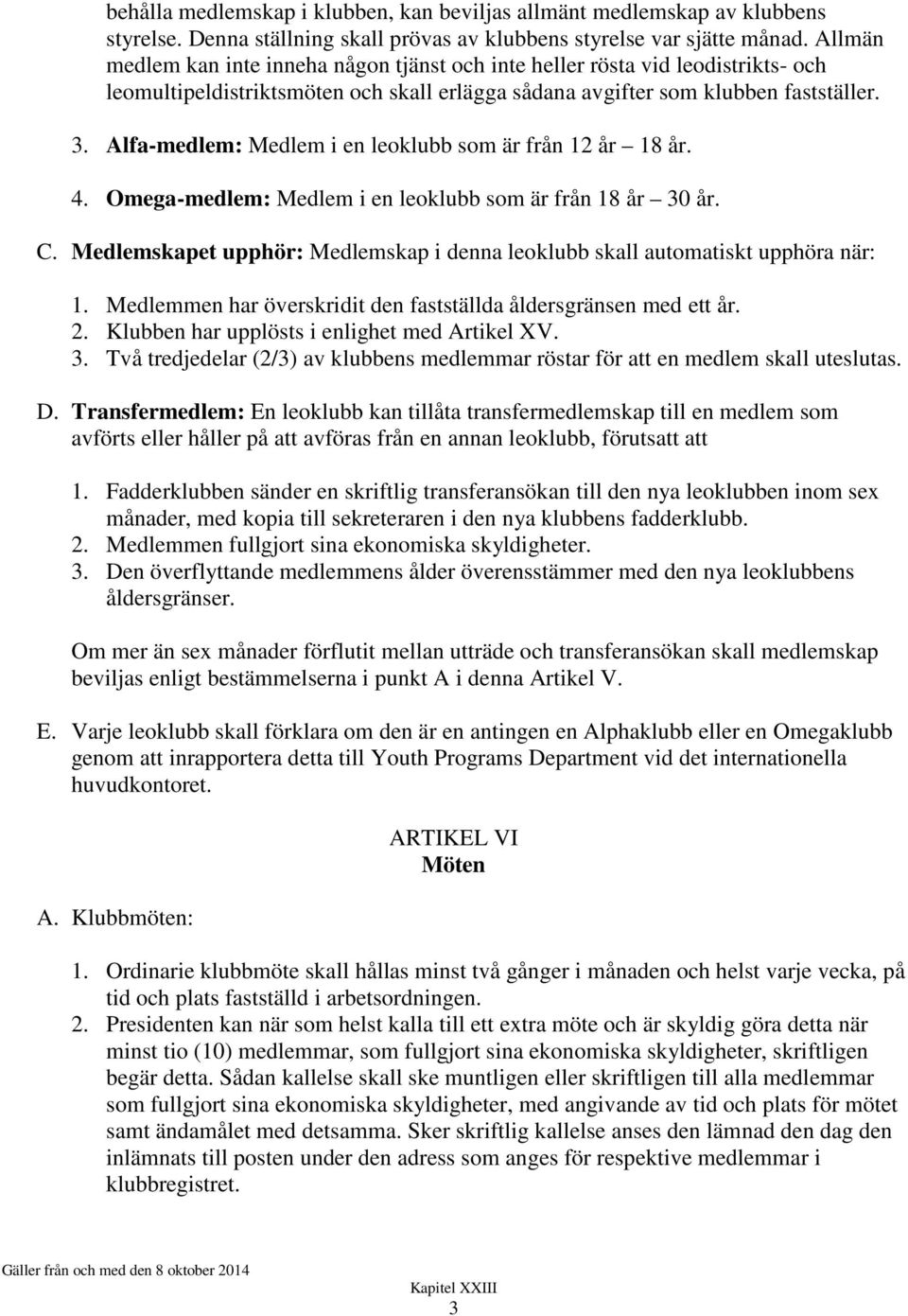 Alfa-medlem: Medlem i en leoklubb som är från 12 år 18 år. 4. Omega-medlem: Medlem i en leoklubb som är från 18 år 30 år. C.