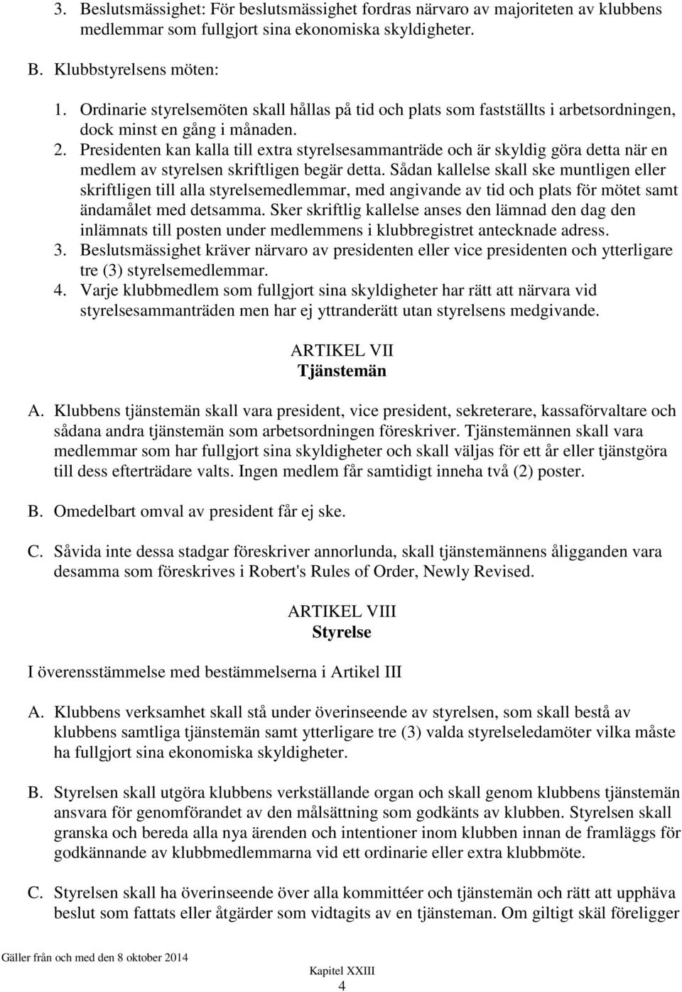 Presidenten kan kalla till extra styrelsesammanträde och är skyldig göra detta när en medlem av styrelsen skriftligen begär detta.