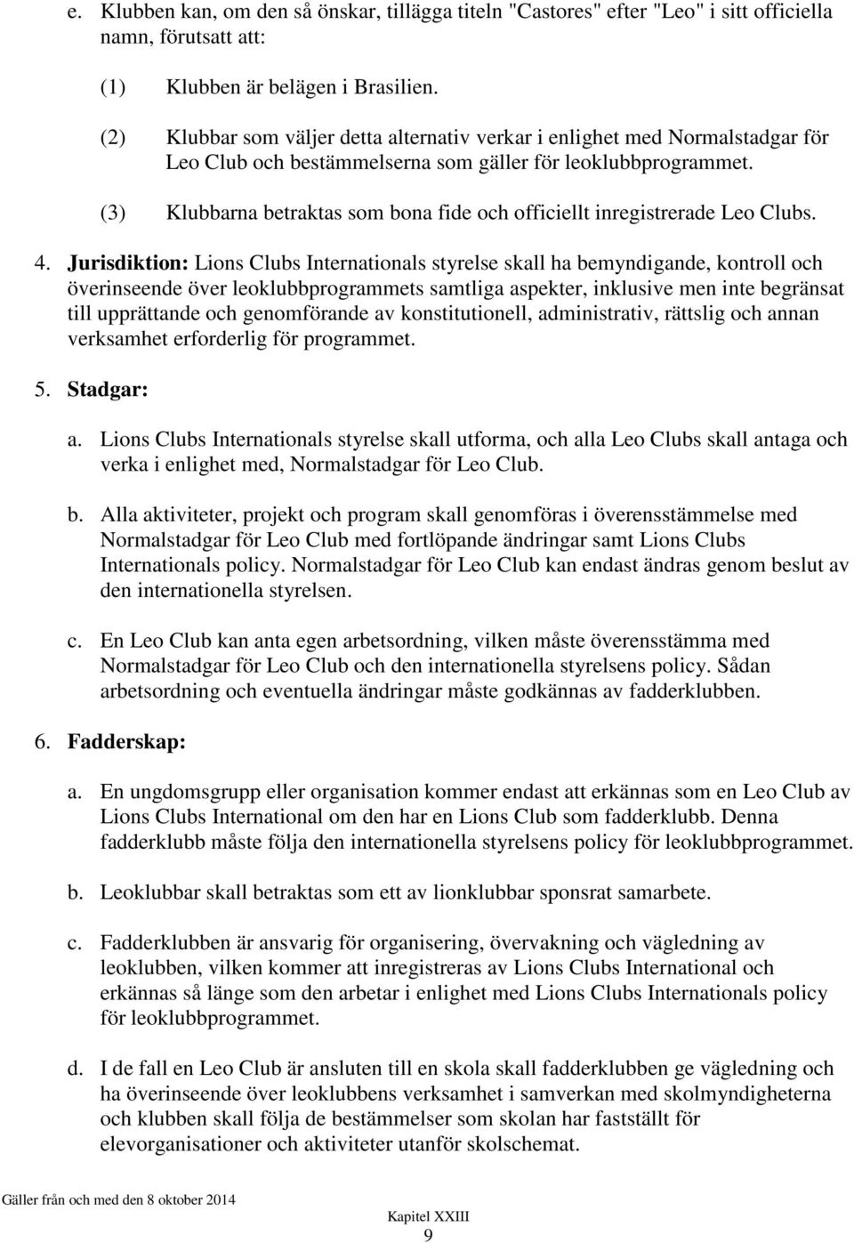 (3) Klubbarna betraktas som bona fide och officiellt inregistrerade Leo Clubs. 4.