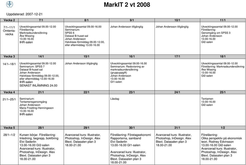 00-12.00 SPSS 7 Datasal B-huset sal Halvklass förmiddag 09.00-12.00, eller eftermiddag SENAST INLÄMNING 24.00 tillgänglig Utvecklingssamtal 09.00-16.