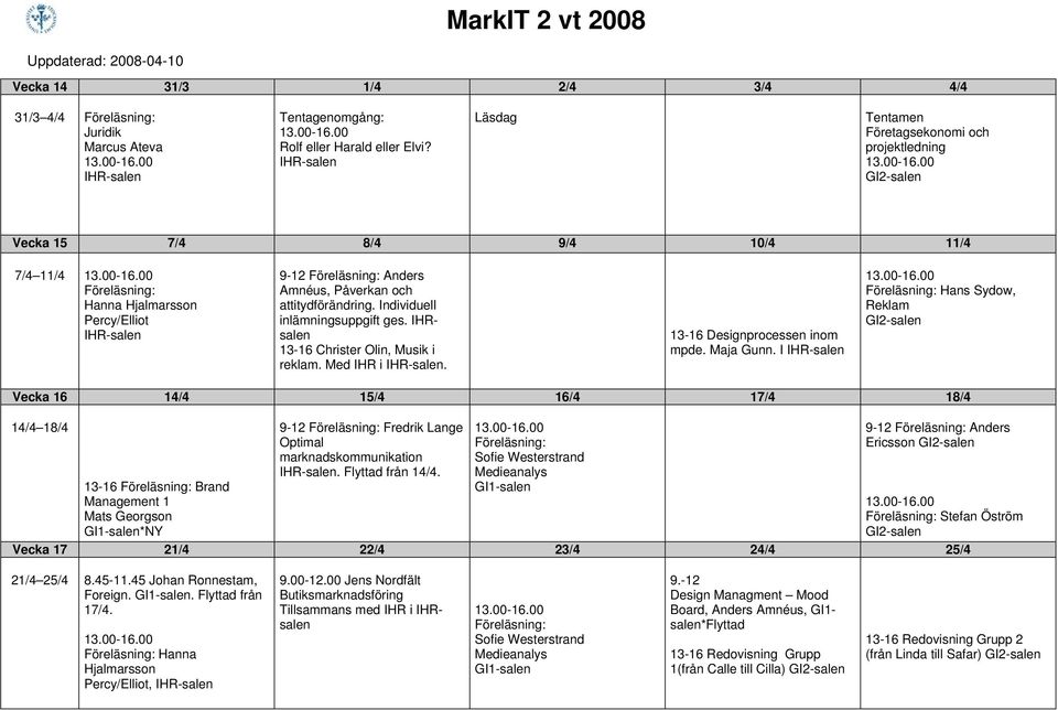 Individuell inlämningsuppgift ges. IHRsalen 13-16 Christer Olin, Musik i reklam. Med IHR i. 13-16 Designprocessen inom mpde. Maja Gunn.