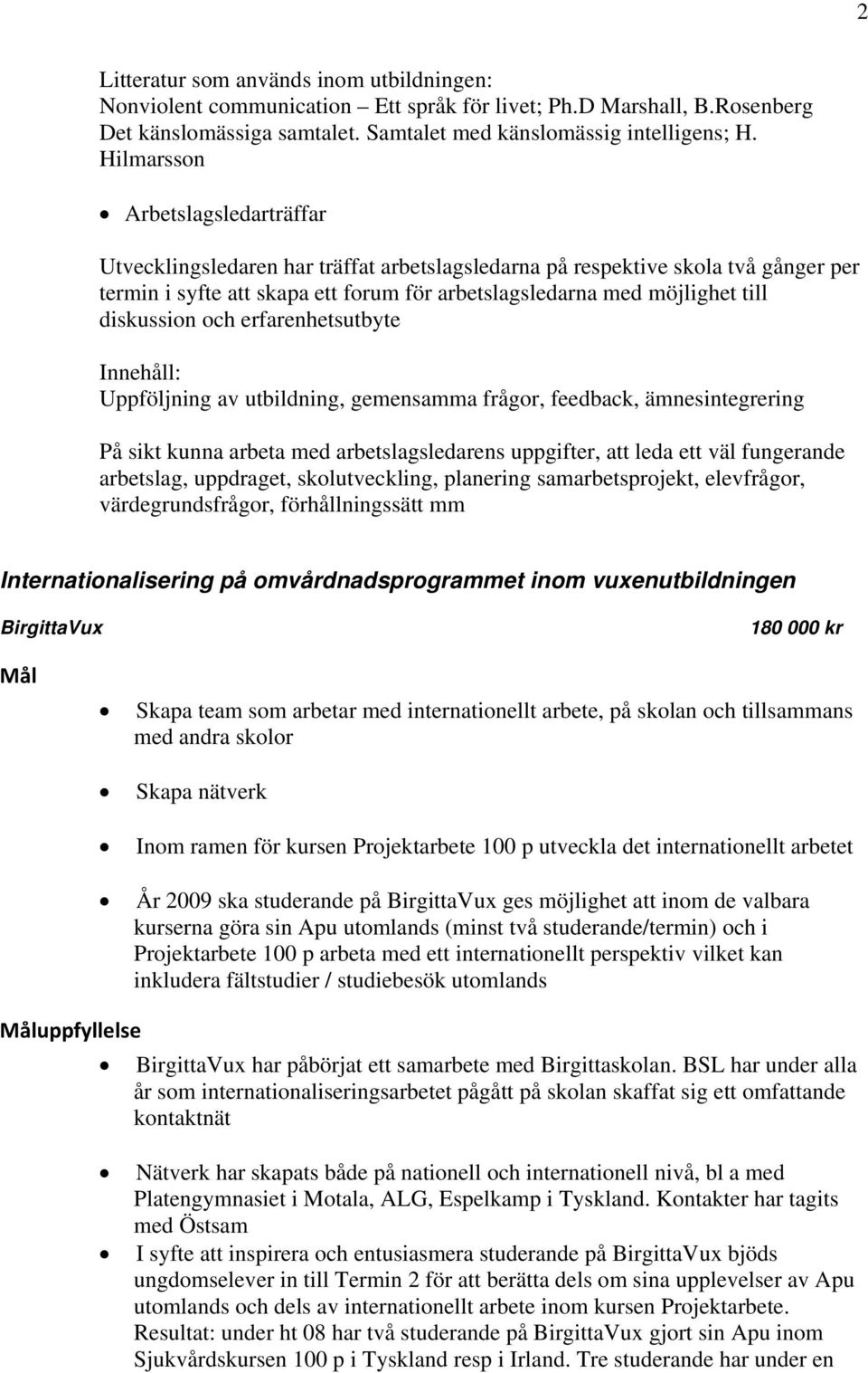 diskussion och erfarenhetsutbyte Innehåll: Uppföljning av utbildning, gemensamma frågor, feedback, ämnesintegrering På sikt kunna arbeta med arbetslagsledarens uppgifter, att leda ett väl fungerande