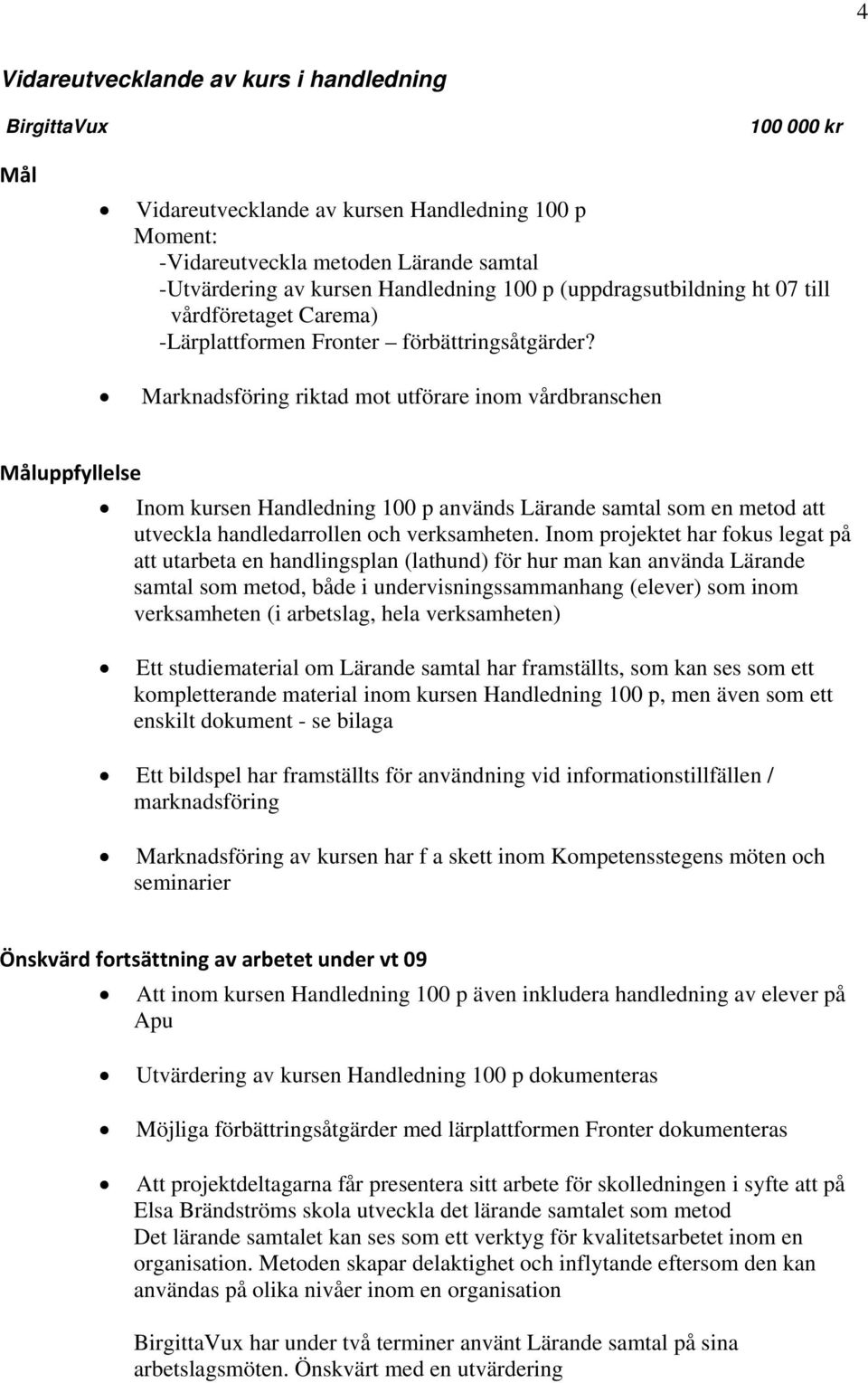 Marknadsföring riktad mot utförare inom vårdbranschen uppfyllelse Inom kursen Handledning 100 p används Lärande samtal som en metod att utveckla handledarrollen och verksamheten.