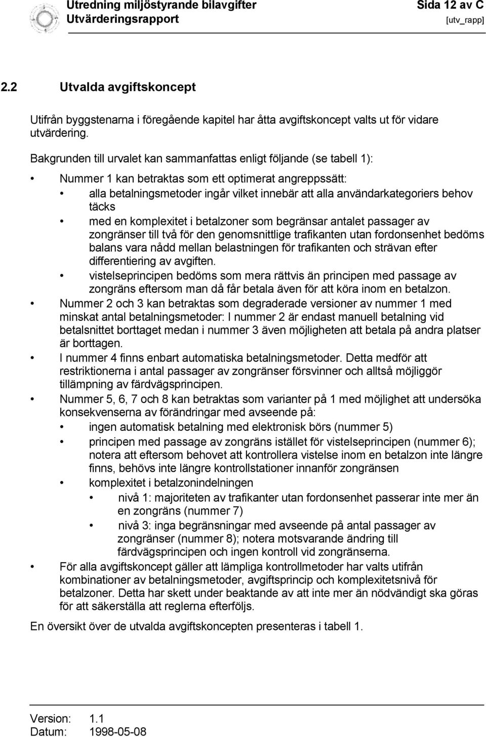 behov täcks med en komplexitet i betalzoner som begränsar antalet passager av zongränser till två för den genomsnittlige trafikanten utan fordonsenhet bedöms balans vara nådd mellan belastningen för