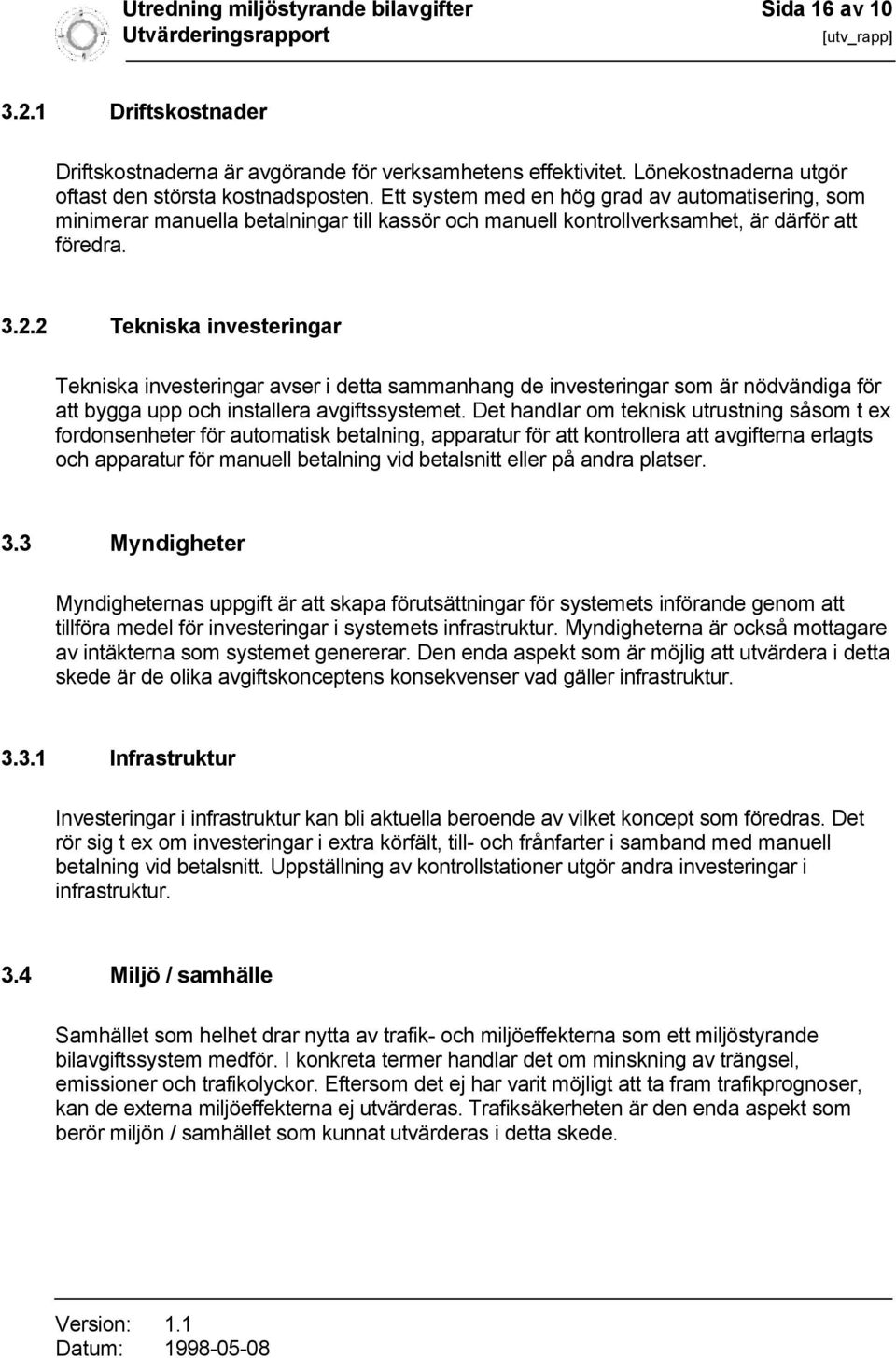 2 Tekniska investeringar Tekniska investeringar avser i detta sammanhang de investeringar som är nödvändiga för att bygga upp och installera avgiftssystemet.