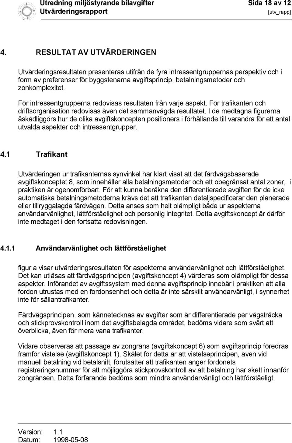 zonkomplexitet. För intressentgrupperna redovisas resultaten från varje aspekt. För trafikanten och driftsorganisation redovisas även det sammanvägda resultatet.