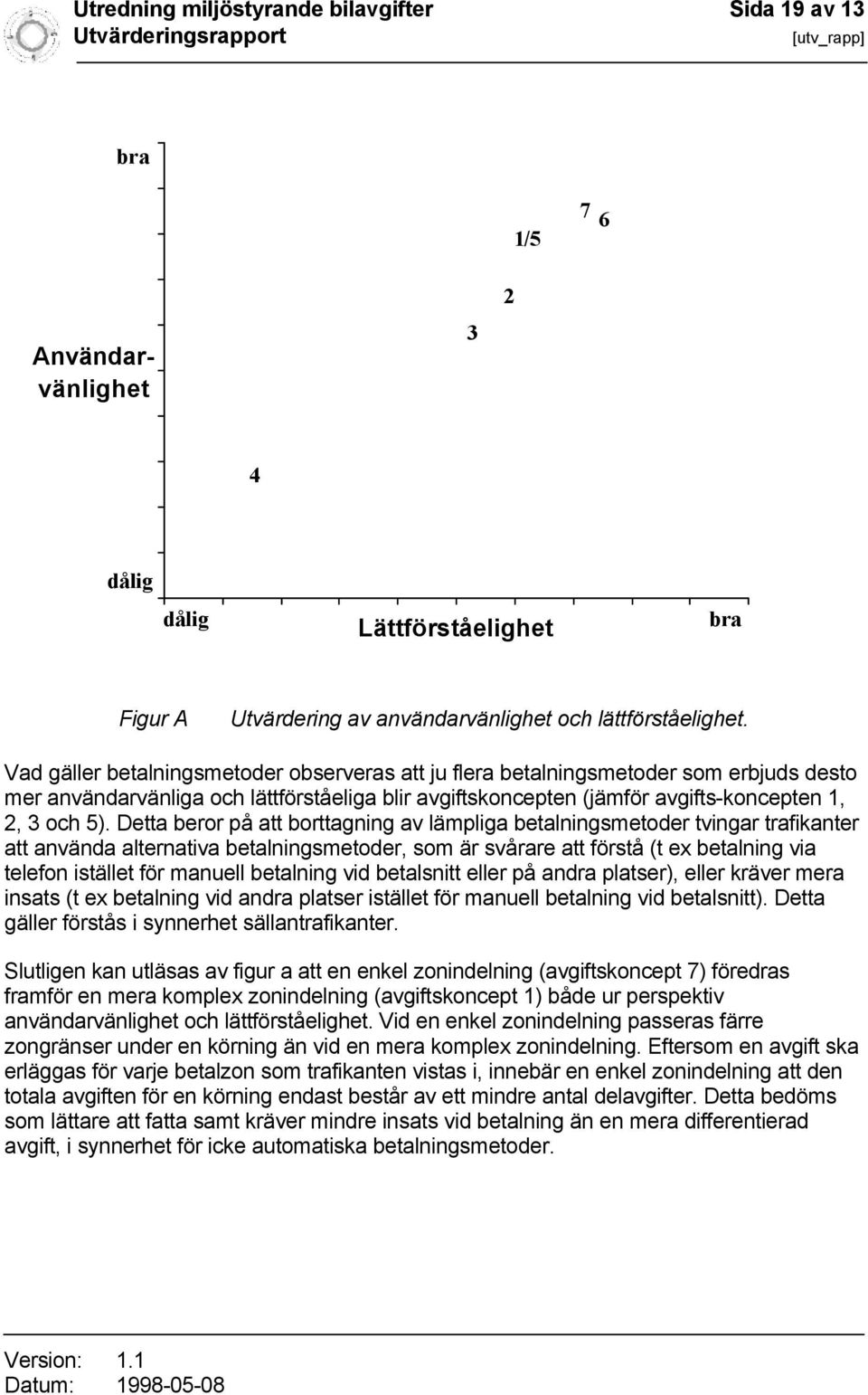 Detta beror på att borttagning av lämpliga betalningsmetoder tvingar trafikanter att använda alternativa betalningsmetoder, som är svårare att förstå (t ex betalning via telefon istället för manuell