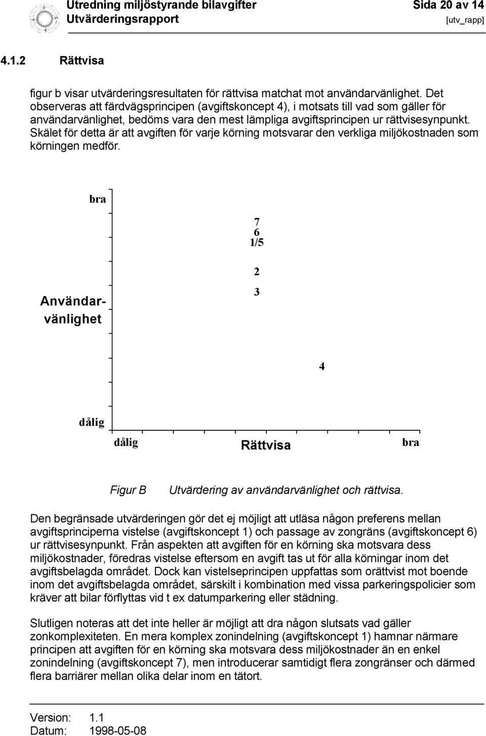 Skälet för detta är att avgiften för varje körning motsvarar den verkliga miljökostnaden som körningen medför.