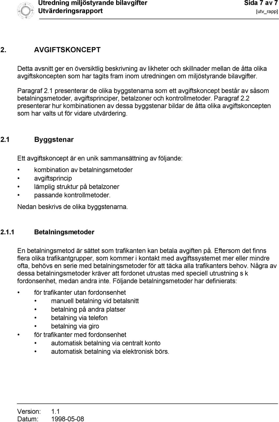 Paragraf 2.1 presenterar de olika byggstenarna som ett avgiftskoncept består av såsom betalningsmetoder, avgiftsprinciper, betalzoner och kontrollmetoder. Paragraf 2.