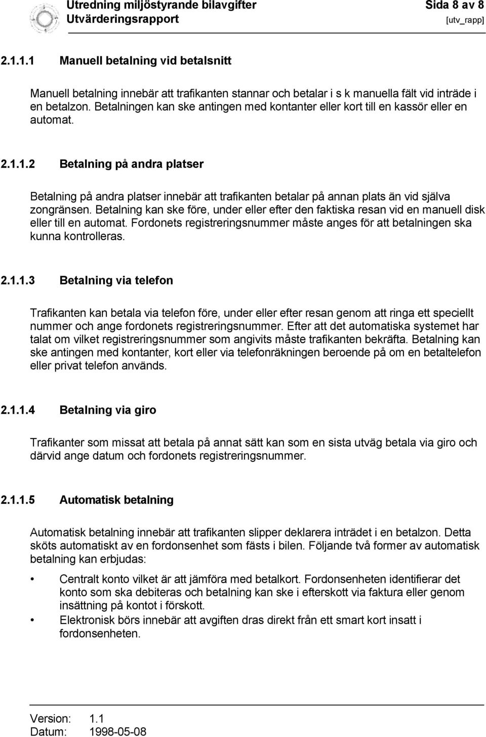 1.2 Betalning på andra platser Betalning på andra platser innebär att trafikanten betalar på annan plats än vid själva zongränsen.