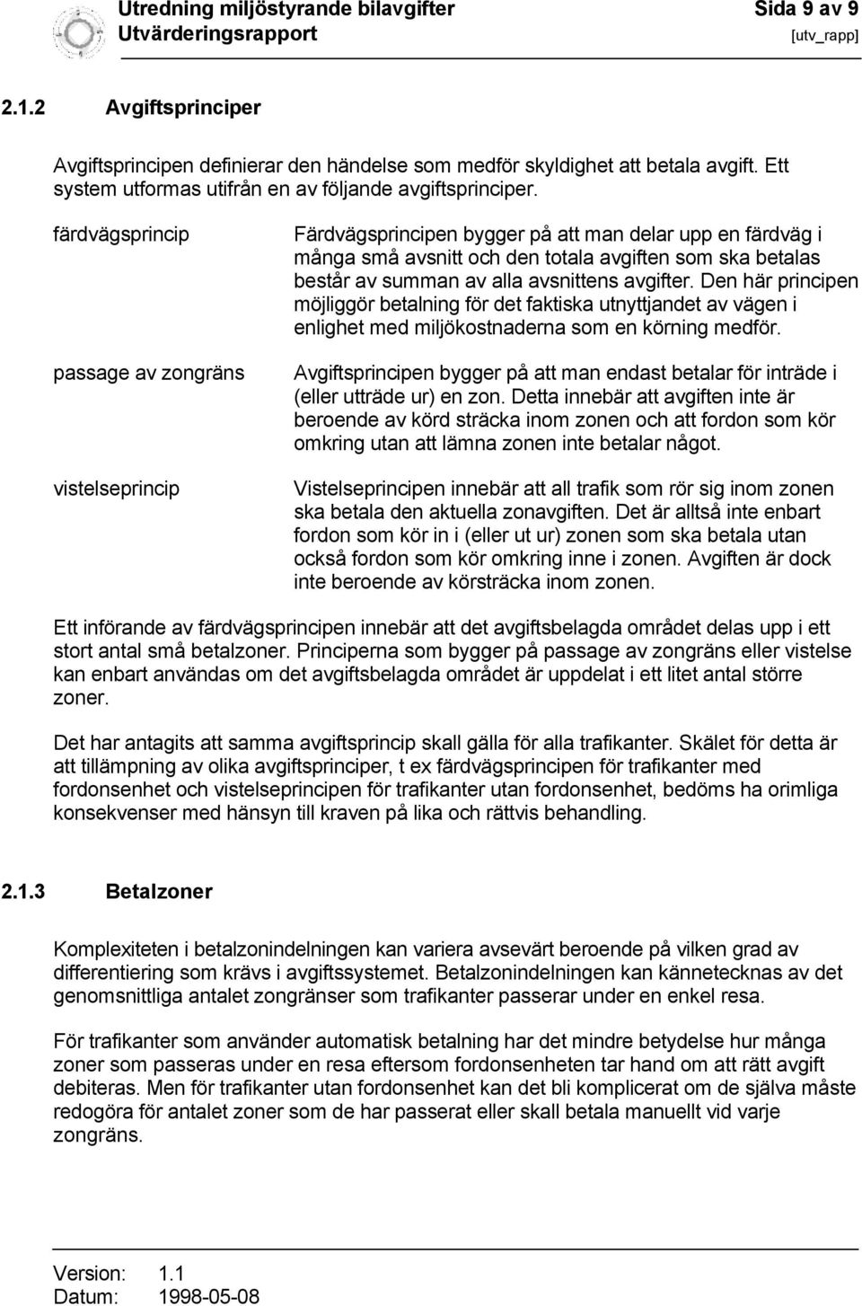 färdvägsprincip Färdvägsprincipen bygger på att man delar upp en färdväg i många små avsnitt och den totala avgiften som ska betalas består av summan av alla avsnittens avgifter.