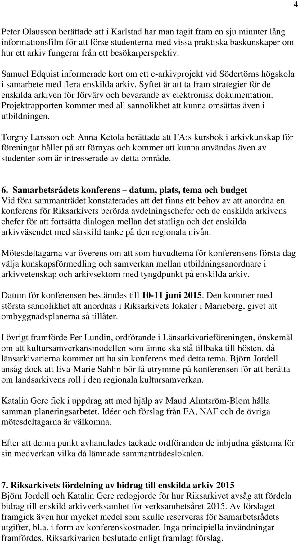 Syftet är att ta fram strategier för de enskilda arkiven för förvärv och bevarande av elektronisk dokumentation. Projektrapporten kommer med all sannolikhet att kunna omsättas även i utbildningen.