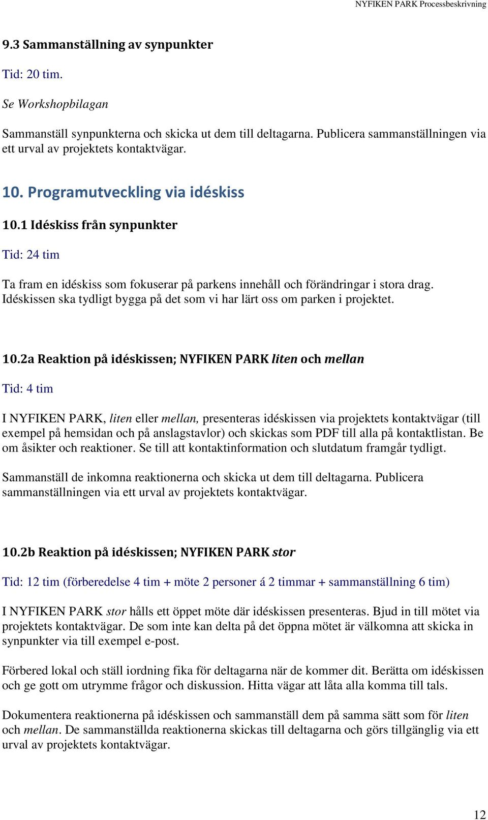 Idéskissen ska tydligt bygga på det som vi har lärt oss om parken i projektet. 10.