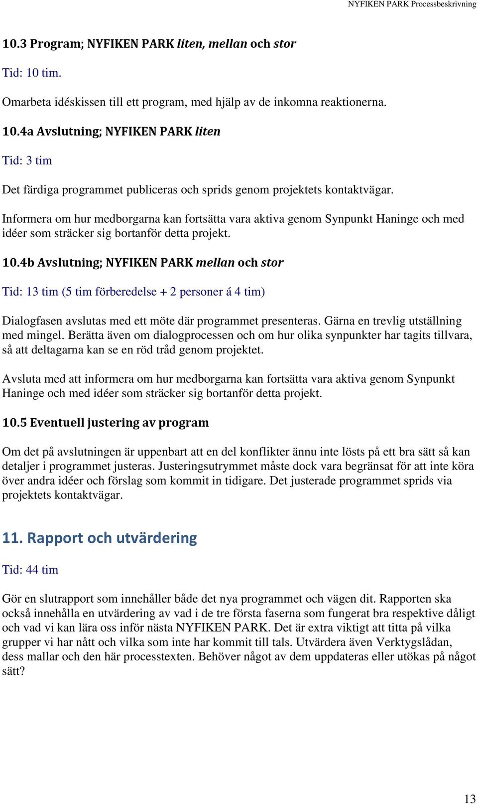 4b Avslutning; NYFIKEN PARK mellan och stor Tid: 13 tim (5 tim förberedelse + 2 personer á 4 tim) Dialogfasen avslutas med ett möte där programmet presenteras. Gärna en trevlig utställning med mingel.