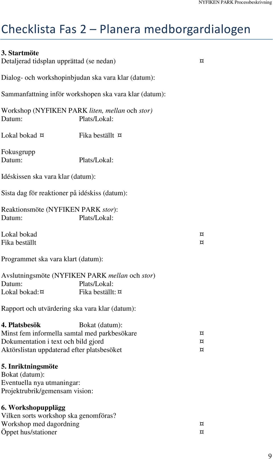 stor) Datum: Plats/Lokal: Lokal bokad Fika beställt Fokusgrupp Datum: Plats/Lokal: Idéskissen ska vara klar (datum): Sista dag för reaktioner på idéskiss (datum): Reaktionsmöte (NYFIKEN PARK stor):