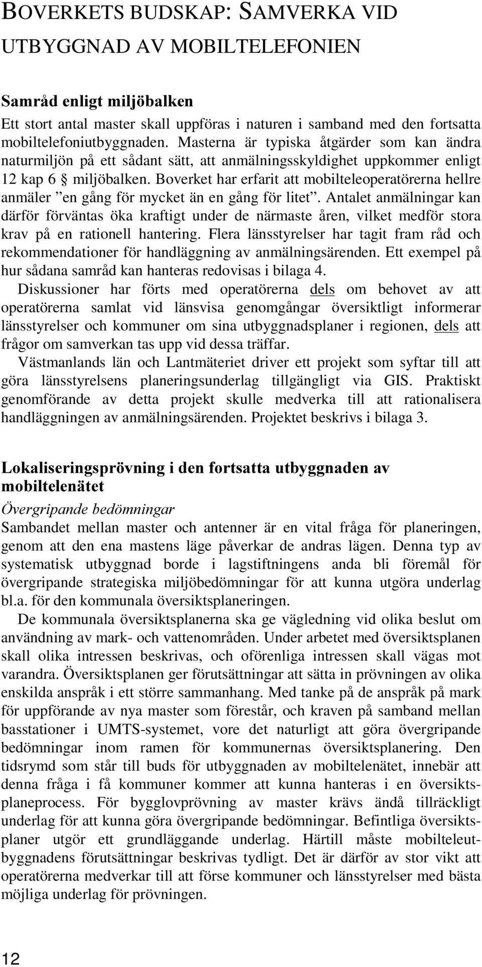 Boverket har erfarit att mobilteleoperatörerna hellre anmäler en gång för mycket än en gång för litet.