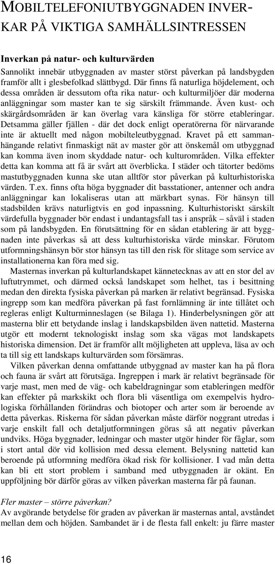 Även kust- och skärgårdsområden är kan överlag vara känsliga för större etableringar.