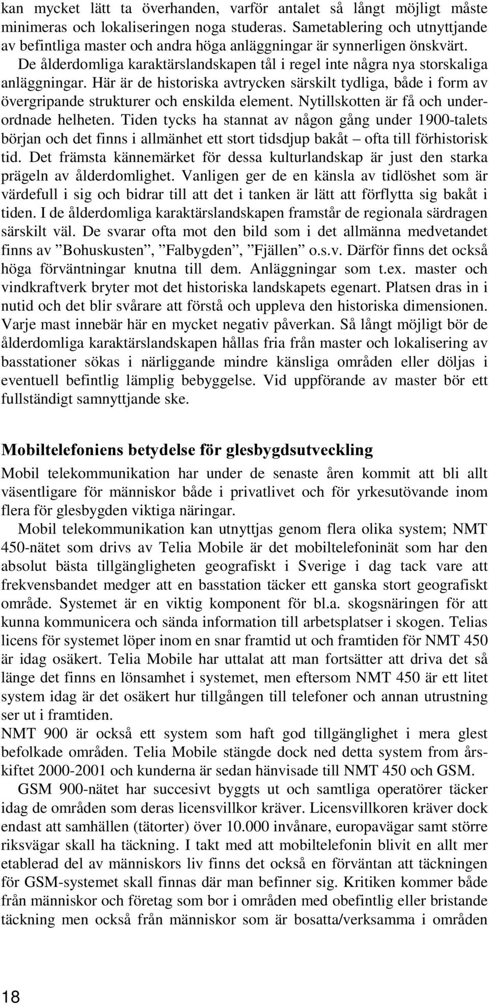 Här är de historiska avtrycken särskilt tydliga, både i form av övergripande strukturer och enskilda element. Nytillskotten är få och underordnade helheten.