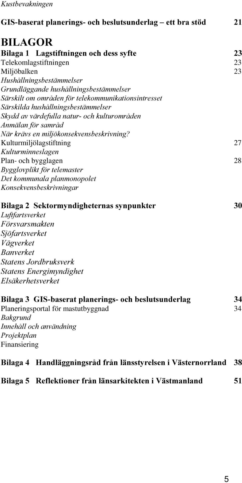 NRQVHNYHQVEHVNULYQLQJ" Kulturmiljölagstiftning 27.XOWXUPLQQHVODJHQ Plan- och bygglagen 28 %\JJORYSOLNWI UWHOHPDVWHU 'HWNRPPXQDODSODQPRQRSROHW.