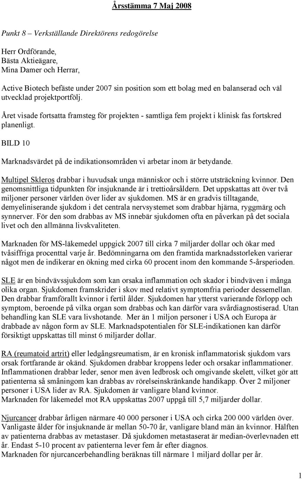 BILD 10 Marknadsvärdet på de indikationsområden vi arbetar inom är betydande. Multipel Skleros drabbar i huvudsak unga människor och i större utsträckning kvinnor.