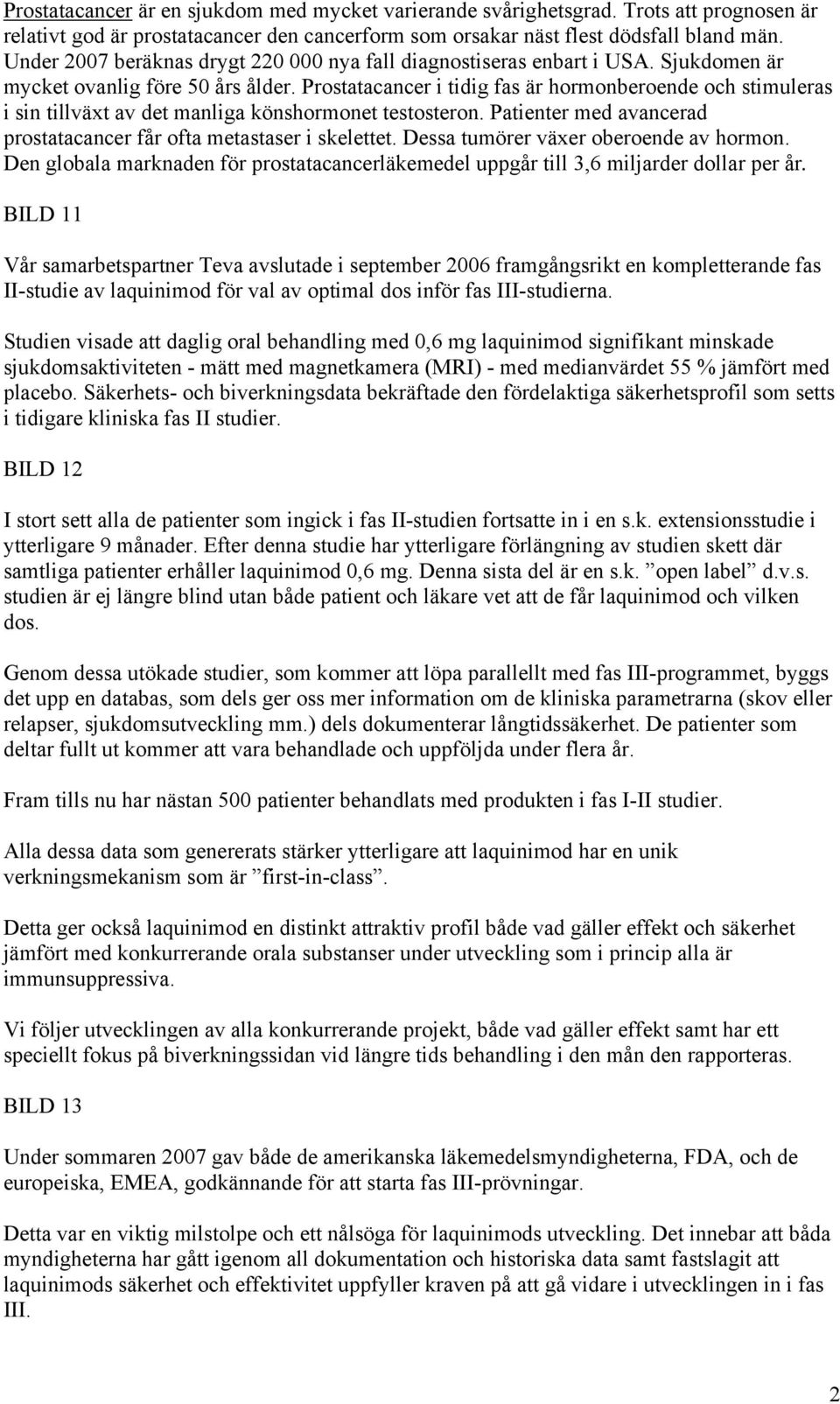 Prostatacancer i tidig fas är hormonberoende och stimuleras i sin tillväxt av det manliga könshormonet testosteron. Patienter med avancerad prostatacancer får ofta metastaser i skelettet.