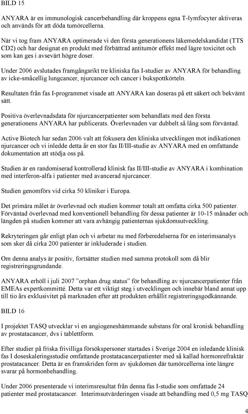 högre doser. Under 2006 avslutades framgångsrikt tre kliniska fas I-studier av ANYARA för behandling av icke-småcellig lungcancer, njurcancer och cancer i bukspottkörteln.