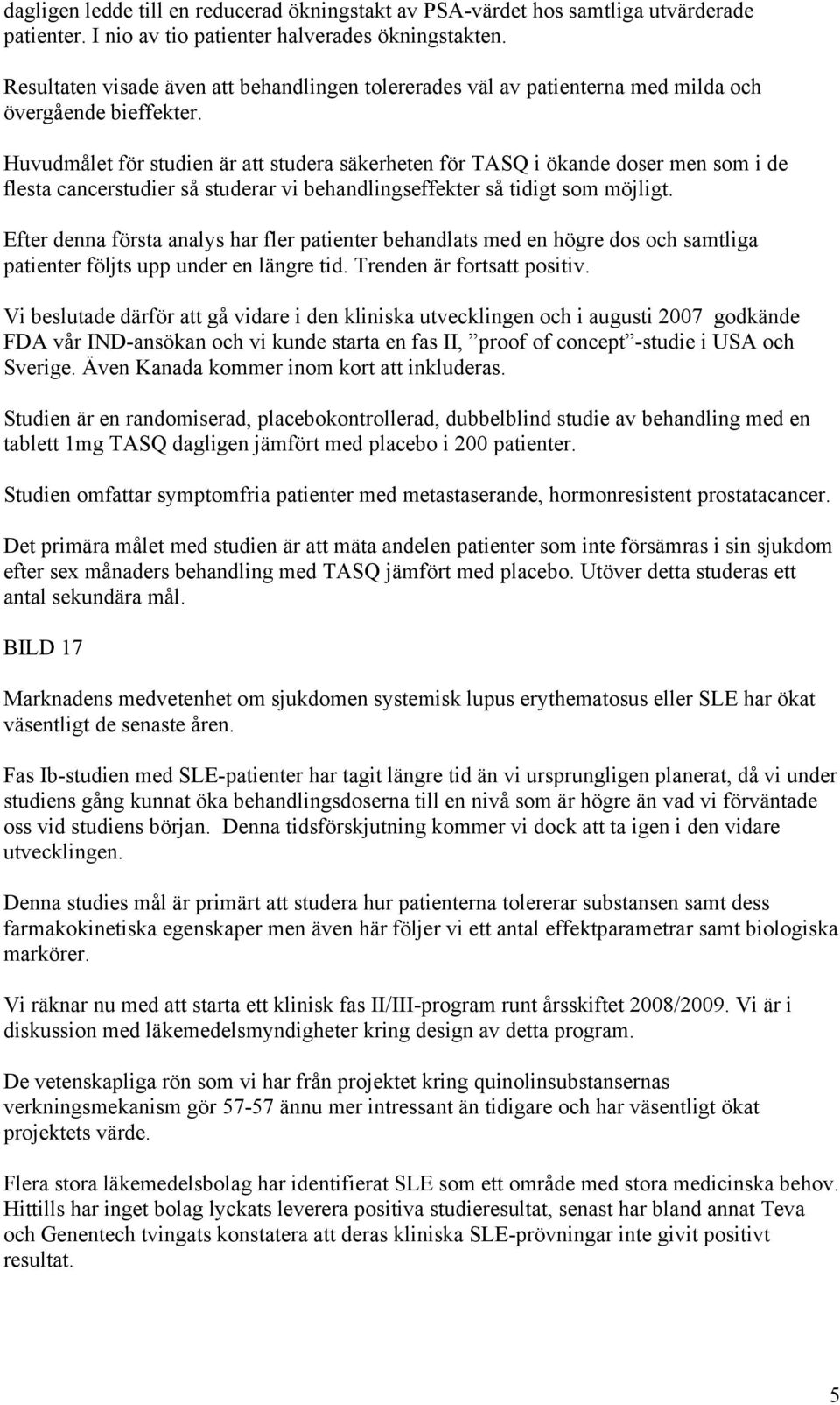 Huvudmålet för studien är att studera säkerheten för TASQ i ökande doser men som i de flesta cancerstudier så studerar vi behandlingseffekter så tidigt som möjligt.