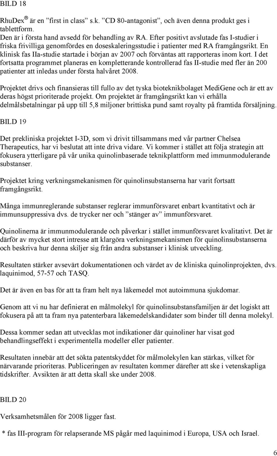 En klinisk fas IIa-studie startade i början av 2007 och förväntas att rapporteras inom kort.