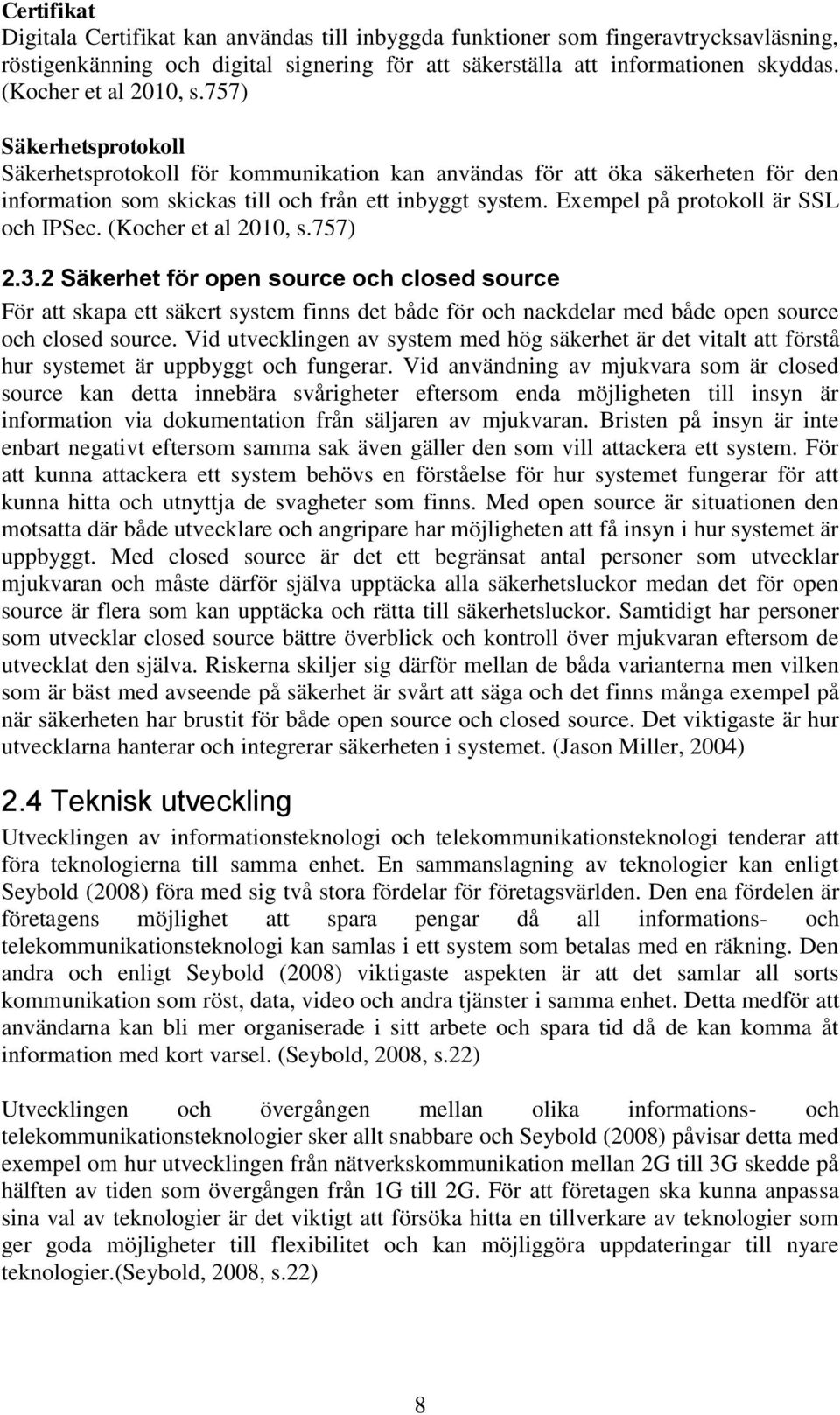 Exempel på protokoll är SSL och IPSec. (Kocher et al 2010, s.757) 2.3.